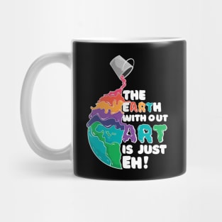 THE EARTH WITOUT ART IS JUST EH Mug